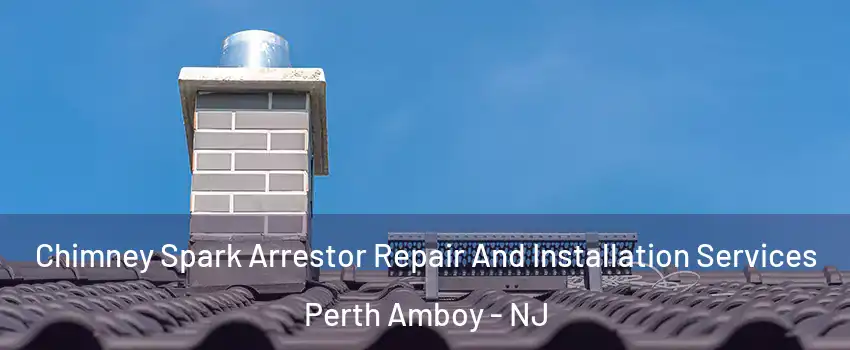 Chimney Spark Arrestor Repair And Installation Services Perth Amboy - NJ