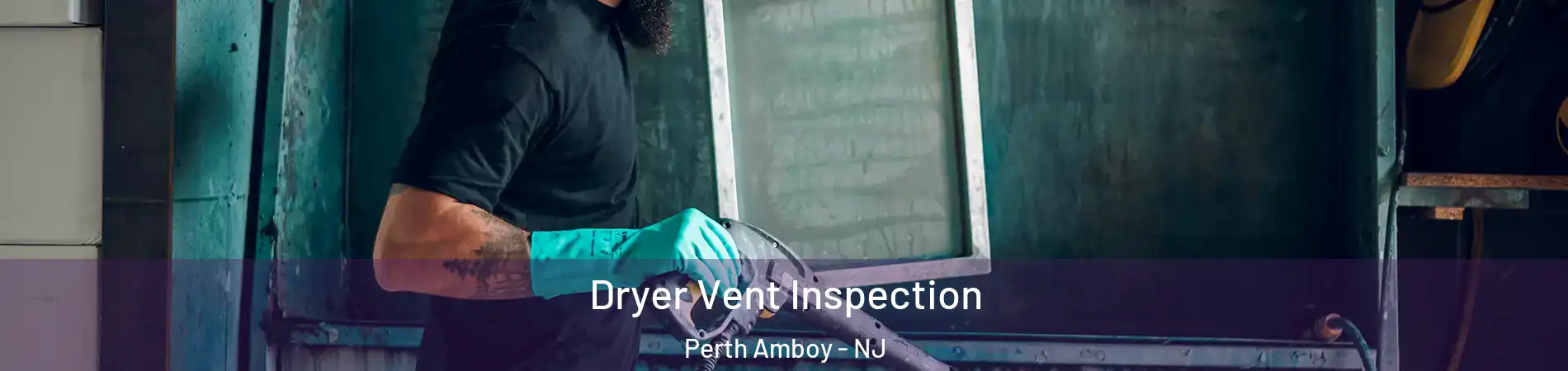  Dryer Vent Inspection Perth Amboy - NJ