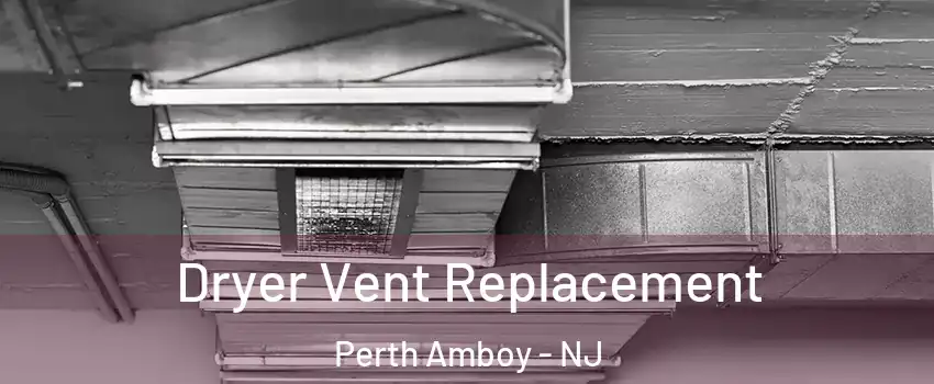  Dryer Vent Replacement Perth Amboy - NJ