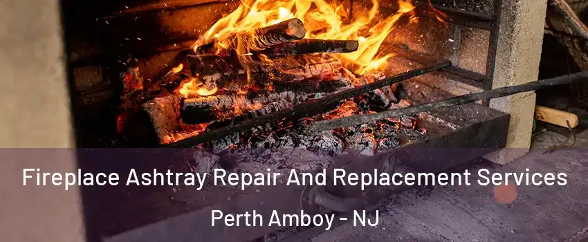  Fireplace Ashtray Repair And Replacement Services Perth Amboy - NJ