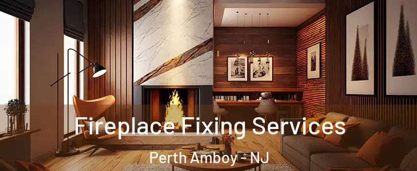  Fireplace Fixing Services Perth Amboy - NJ
