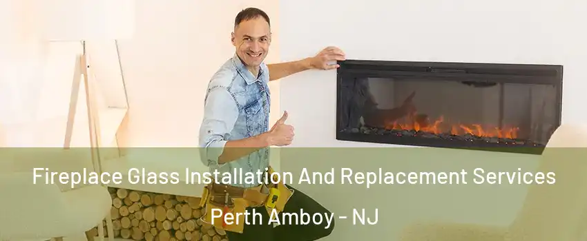  Fireplace Glass Installation And Replacement Services Perth Amboy - NJ