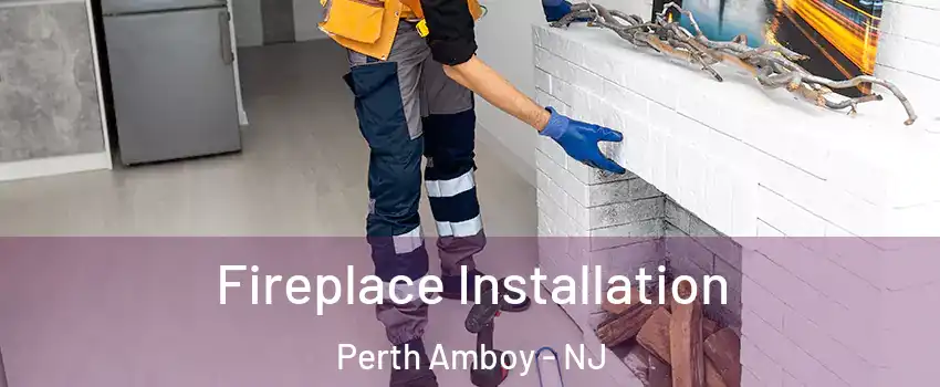  Fireplace Installation Perth Amboy - NJ