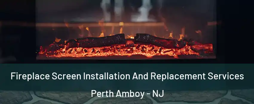  Fireplace Screen Installation And Replacement Services Perth Amboy - NJ