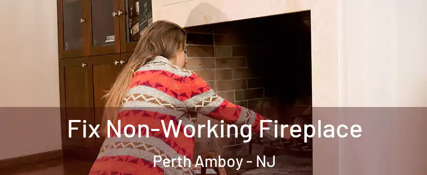  Fix Non-Working Fireplace Perth Amboy - NJ