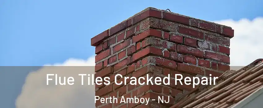  Flue Tiles Cracked Repair Perth Amboy - NJ