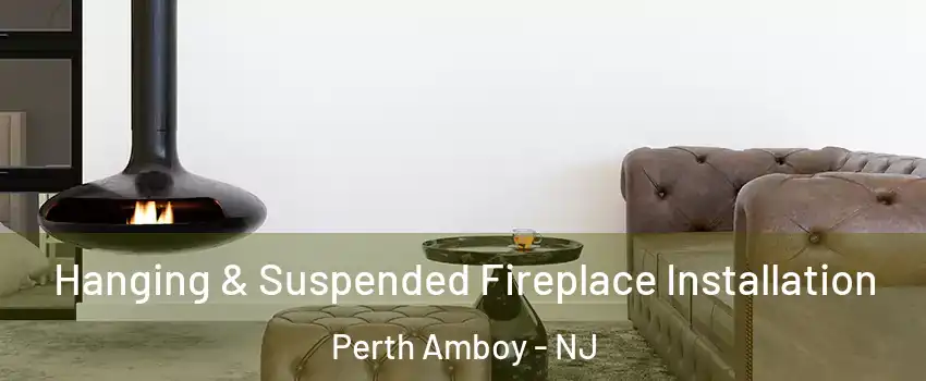  Hanging & Suspended Fireplace Installation Perth Amboy - NJ