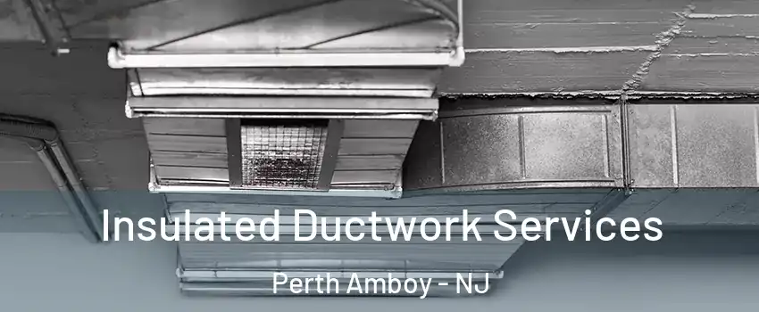  Insulated Ductwork Services Perth Amboy - NJ