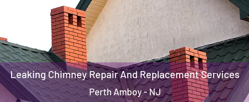  Leaking Chimney Repair And Replacement Services Perth Amboy - NJ