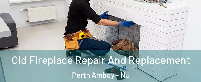  Old Fireplace Repair And Replacement Perth Amboy - NJ