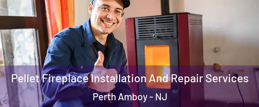  Pellet Fireplace Installation And Repair Services Perth Amboy - NJ