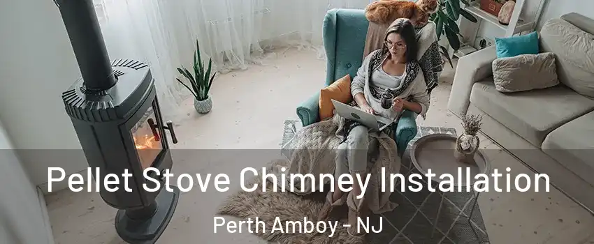  Pellet Stove Chimney Installation Perth Amboy - NJ