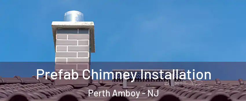  Prefab Chimney Installation Perth Amboy - NJ