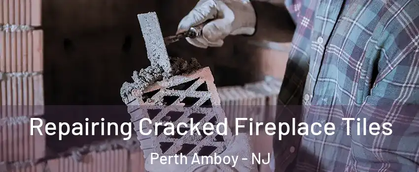  Repairing Cracked Fireplace Tiles Perth Amboy - NJ