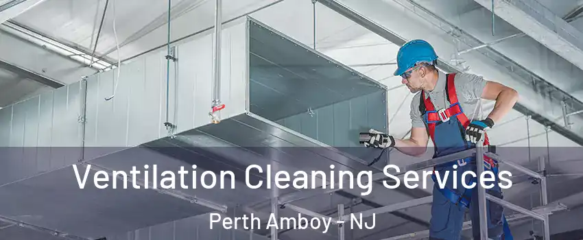  Ventilation Cleaning Services Perth Amboy - NJ