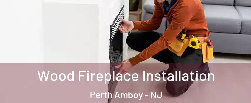  Wood Fireplace Installation Perth Amboy - NJ