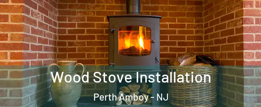  Wood Stove Installation Perth Amboy - NJ